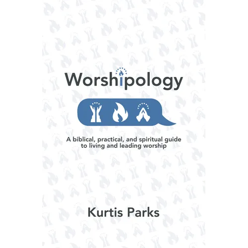 Worshipology: A Biblical, Practical, and Spiritual Guide to Living and Leading Worship - Paperback