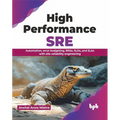 High Performance SRE: Automation, Error Budgeting, Rpas, Slos, and Slas with Site Reliability Engineering - Paperback