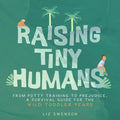 Raising Tiny Humans: A Handbook for Parenting Toddlers - Hardcover