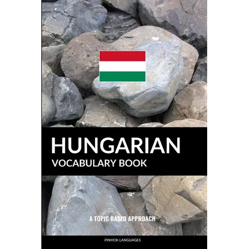 Hungarian Vocabulary Book: A Topic Based Approach - Paperback