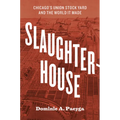 Slaughterhouse: Chicago's Union Stock Yard and the World It Made - Paperback