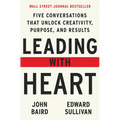 Leading with Heart: Five Conversations That Unlock Creativity, Purpose, and Results - Hardcover