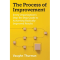 The Process of Improvement: Every Organization's Step-By-Step Guide to Achieving Radically Improved Results - Paperback