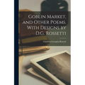 Goblin Market, and Other Poems. With Designs by D.G. Rossetti - Paperback