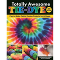 Totally Awesome Tie-Dye, New Edition: Fun-To-Make Fabric Dyeing Projects for All Ages - Paperback