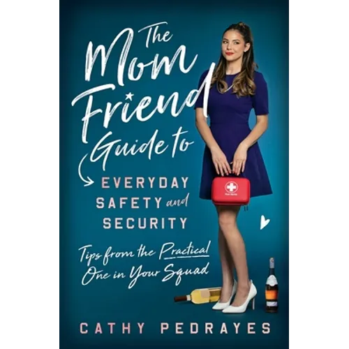 The Mom Friend Guide to Everyday Safety and Security: Tips from the Practical One in Your Squad - Paperback