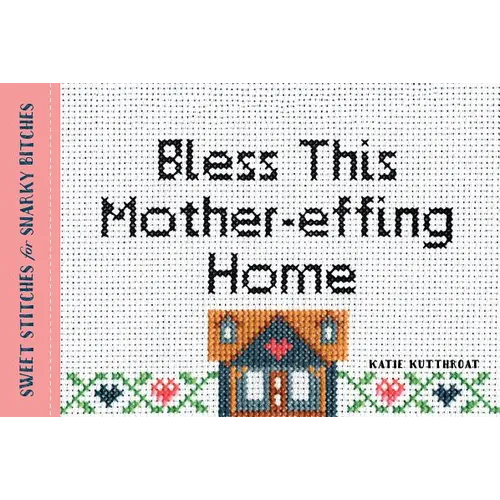 Bless This Mother-Effing Home: Sweet Stitches for Snarky Bitches - Paperback