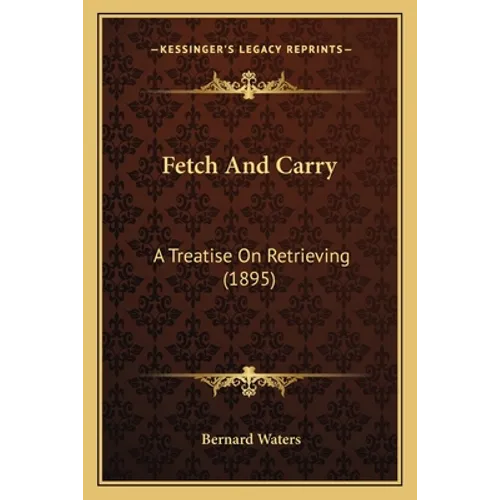 Fetch And Carry: A Treatise On Retrieving (1895) - Paperback