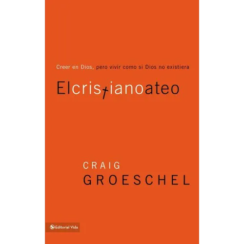 El cristiano ateo: Creer en Dios, pero vivir como si Dios no existiera = The Christian Atheist = The Christian Atheist - Paperback