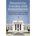 Presidential Control Over Administration: A New Historical Analysis of Public Finance Policymaking, 1929-2018 - Hardcover