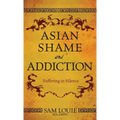 Asian Shame and Addiction: Suffering in Silence - Hardcover