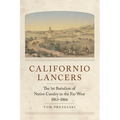 Californio Lancers: The 1st Battalion of Native Cavalry in the Far West, 1863-1866 - Paperback