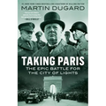Taking Paris: The Epic Battle for the City of Lights - Paperback