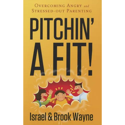 Pitchin' a Fit!: Overcoming Angry and Stressed-Out Parenting - Paperback