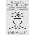 Human Psychology: How Does The Mind Work & How To Use It To Your Advantage - Paperback