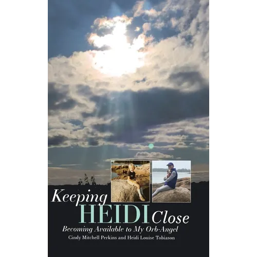 Keeping Heidi Close: Becoming Available to My Orb-Angel - Hardcover