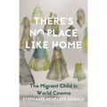 There's No Place Like Home: The Migrant Child in World Cinema - Paperback