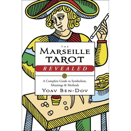 The Marseille Tarot Revealed: A Complete Guide to Symbolism, Meanings & Methods - Paperback