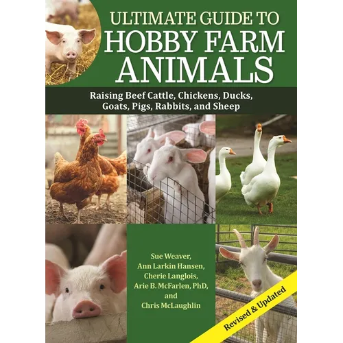 Ultimate Guide to Hobby Farm Animals: Raising Beef Cattle, Chickens, Ducks, Goats, Pigs, Rabbits, and Sheep - Paperback