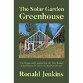 The Solar Garden Greenhouse: The Design and Construction of a Year-Round Solar-Powered, Carbon-Neutral Greenhouse - Paperback