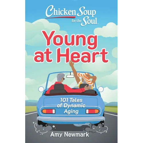 Chicken Soup for the Soul: Young at Heart: 101 Tales of Dynamic Aging - Paperback
