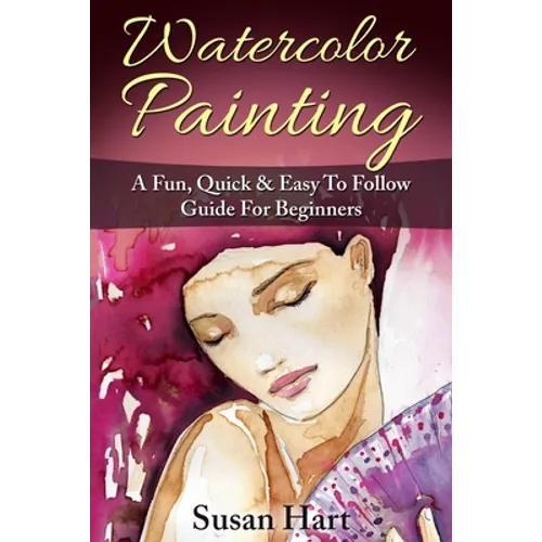 Watercolor Painting: A Practical & Easy To Follow Guide For Beginners - Paperback