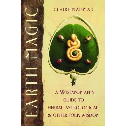 Earth Magic: A Wisewoman's Guide to Herbal, Astrological, and Other Folk Wisdom - Paperback