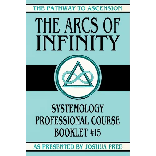 The Arcs of Infinity: Systemology Professional Course Booklet #15 - Paperback