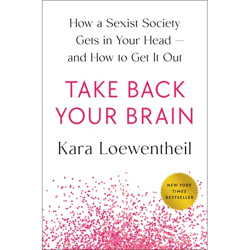 Take Back Your Brain: How a Sexist Society Gets in Your Head--And How to Get It Out - Hardcover
