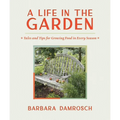 A Life in the Garden: Tales and Tips for Growing Food in Every Season - Hardcover