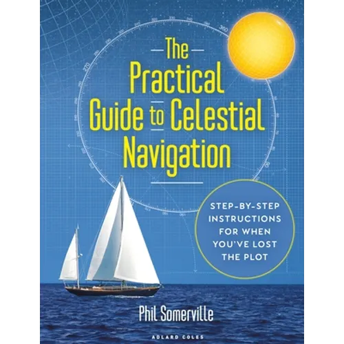 The Practical Guide to Celestial Navigation: Step-By-Step Instructions for When You've Lost the Plot - Hardcover