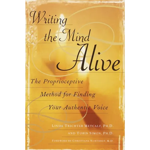 Writing the Mind Alive: The Proprioceptive Method for Finding Your Authentic Voice - Paperback