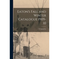 Eaton's Fall and Winter Catalogue 1909-10 - Paperback
