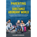 Parenting in a Substance Abundant World: A Roadmap to Building Protective Factors in Childhood, Recognizing the Signs of Substance Use, Dealing With A - Paperback