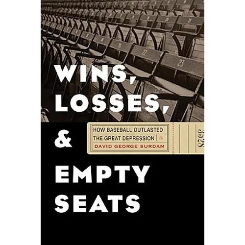 Wins, Losses, and Empty Seats: How Baseball Outlasted the Great Depression - Hardcover