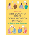 Why Dementia Makes Communication Difficult: A Guide to Better Outcomes - Paperback