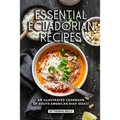 Essential Ecuadorian Recipes: An Illustrated Cookbook of South American Dish Ideas! - Paperback