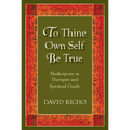 To Thine Own Self Be True: Shakespeare as Therapist and Spiritual Guide - Paperback