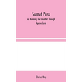 Sunset Pass; or, Running the Gauntlet Through Apache Land - Hardcover