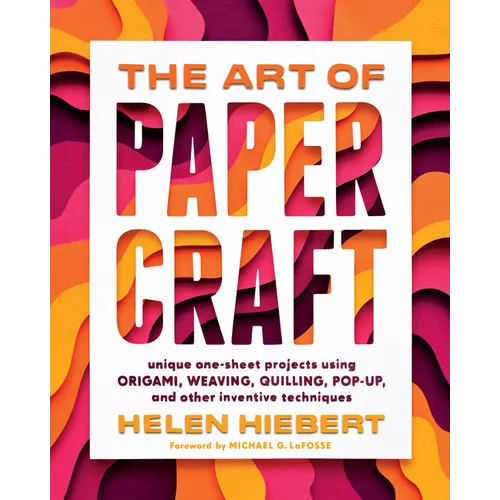The Art of Papercraft: Unique One-Sheet Projects Using Origami, Weaving, Quilling, Pop-Up, and Other Inventive Techniques - Paperback