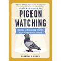 A Pocket Guide to Pigeon Watching: Getting to Know the World's Most Misunderstood Bird - Paperback
