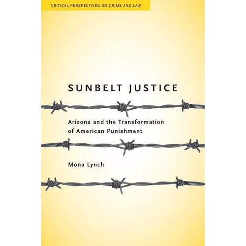 Sunbelt Justice: Arizona and the Transformation of American Punishment - Paperback