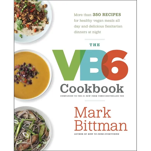 The VB6 Cookbook: More Than 350 Recipes for Healthy Vegan Meals All Day and Delicious Flexitarian Dinners at Night - Hardcover