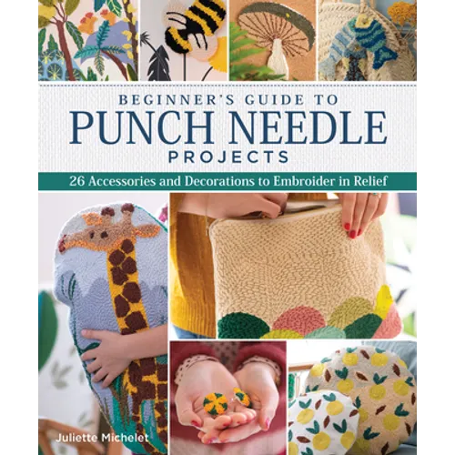 Beginner's Guide to Punch Needle Projects: 26 Accessories and Decorations to Embroider in Relief - Paperback