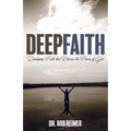 Deep Faith: Developing Faith That Releases the Power of God - Paperback