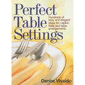 Perfect Table Settings: Hundreds of Easy and Elegant Ideas for Napkin Folds and Table Arrangements - Paperback