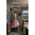 A Horse Brought Us Here - Paperback