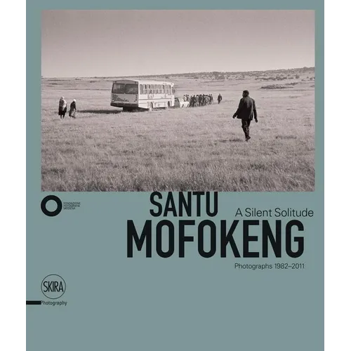 Santu Mofokeng: A Silent Solitude: Photographs 1982-2011 - Hardcover