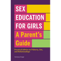Sex Education for Girls: A Parent's Guide: Practical Advice on Puberty, Sex, and Relationships - Paperback