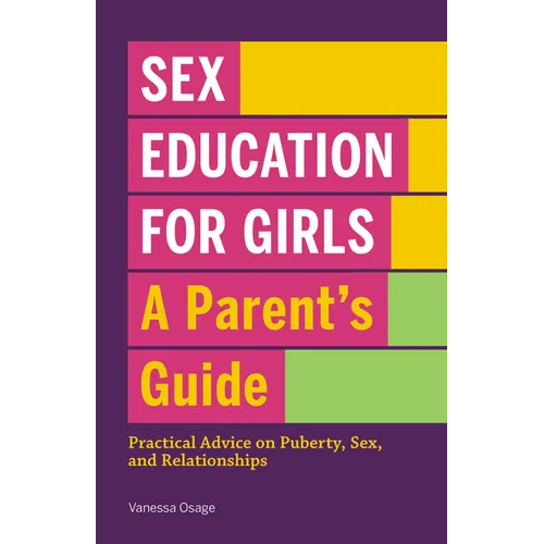 Sex Education for Girls: A Parent's Guide: Practical Advice on Puberty, Sex, and Relationships - Paperback